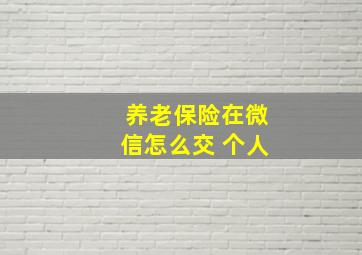 养老保险在微信怎么交 个人